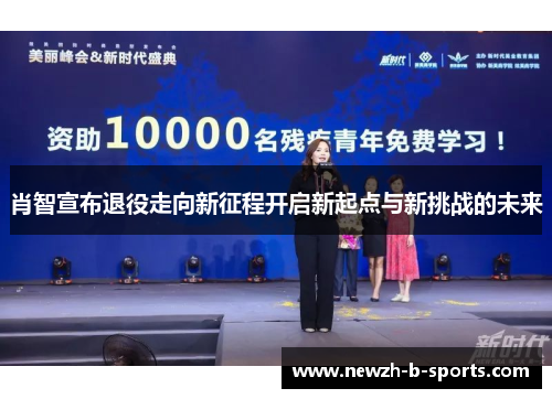 肖智宣布退役走向新征程开启新起点与新挑战的未来 肖智宣布退役走向新征程开启新起点与新挑战的未来