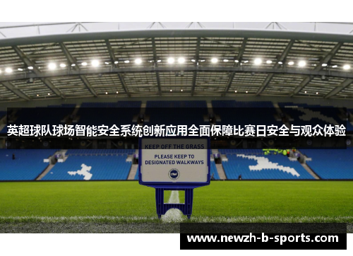 英超球队球场智能安全系统创新应用全面保障比赛日安全与观众体验 英超球队球场智能安全系统创新应用全面保障比赛日安全与观众体验