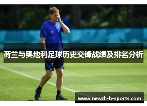 荷兰与奥地利足球历史交锋战绩及排名分析