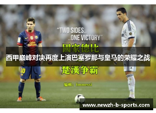 西甲巅峰对决再度上演巴塞罗那与皇马的荣耀之战 西甲巅峰对决再度上演巴塞罗那与皇马的荣耀之战
