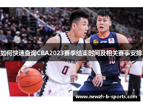 如何快速查询CBA2023赛季结束时间及相关赛事安排
