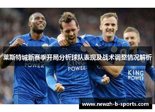 莱斯特城新赛季开局分析球队表现及战术调整情况解析