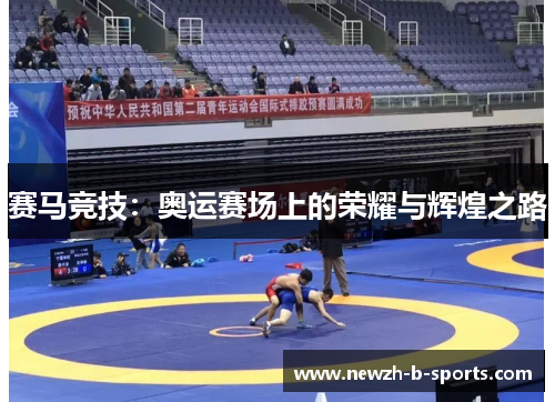 赛马竞技:奥运赛场上的荣耀与辉煌之路 赛马竞技:奥运赛场上的荣耀与辉煌之路