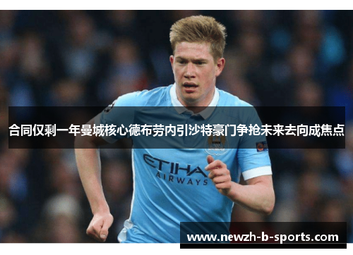 合同仅剩一年曼城核心德布劳内引沙特豪门争抢未来去向成焦点