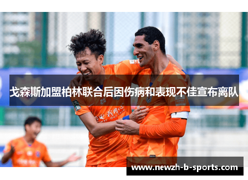 戈森斯加盟柏林联合后因伤病和表现不佳宣布离队 戈森斯加盟柏林联合后因伤病和表现不佳宣布离队